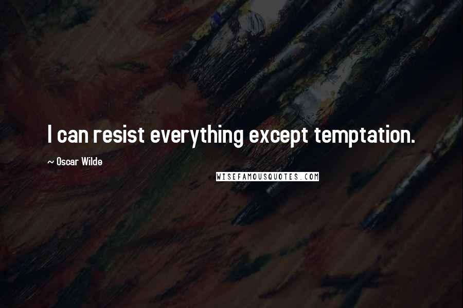 Oscar Wilde Quotes: I can resist everything except temptation.