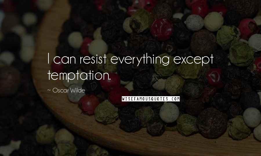 Oscar Wilde Quotes: I can resist everything except temptation.