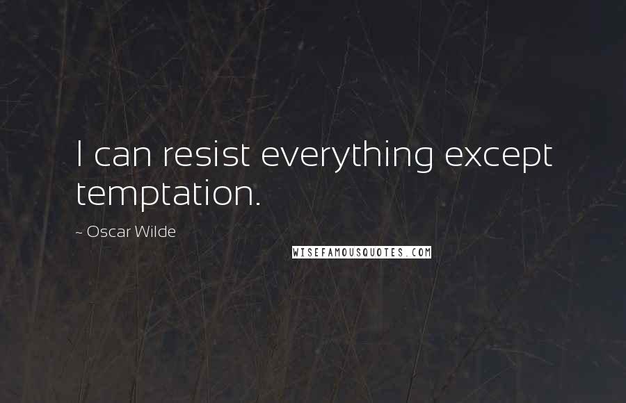 Oscar Wilde Quotes: I can resist everything except temptation.
