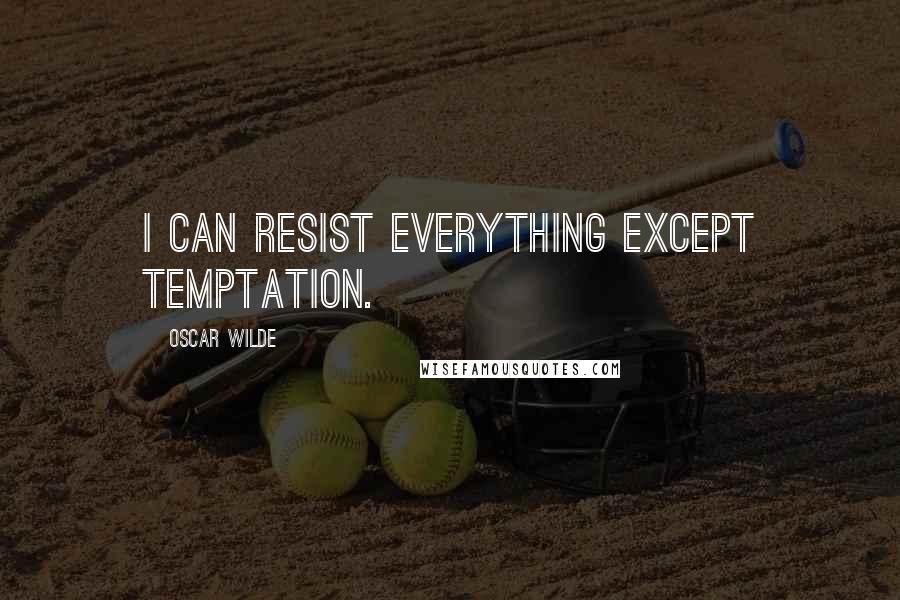 Oscar Wilde Quotes: I can resist everything except temptation.