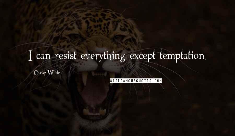Oscar Wilde Quotes: I can resist everything except temptation.