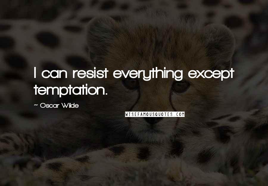 Oscar Wilde Quotes: I can resist everything except temptation.