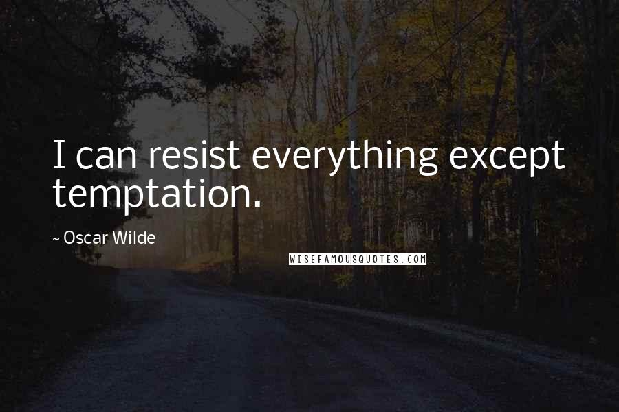 Oscar Wilde Quotes: I can resist everything except temptation.