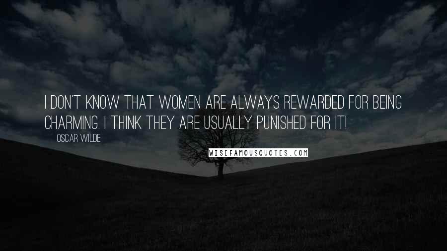 Oscar Wilde Quotes: I don't know that women are always rewarded for being charming. I think they are usually punished for it!