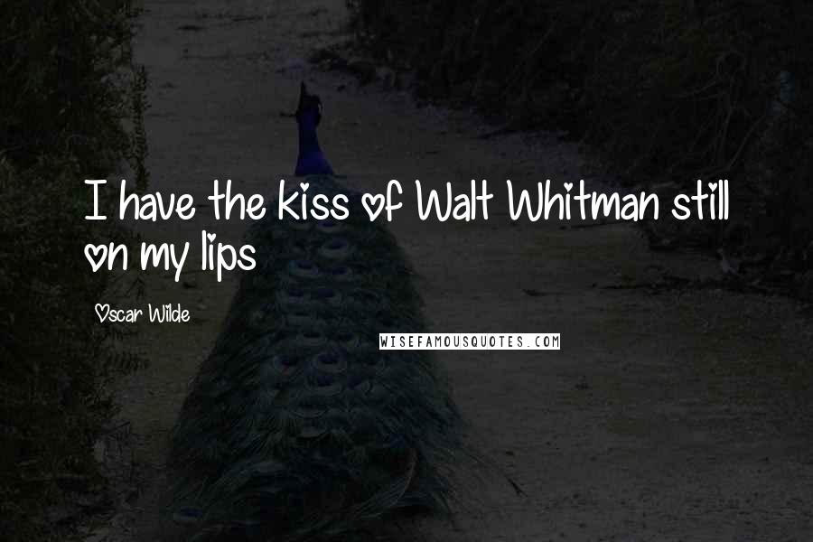 Oscar Wilde Quotes: I have the kiss of Walt Whitman still on my lips