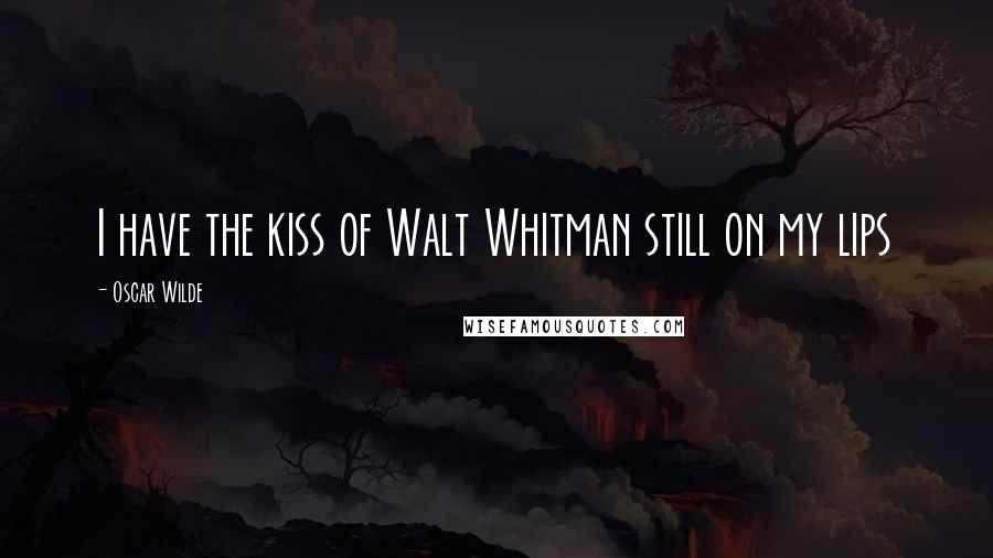 Oscar Wilde Quotes: I have the kiss of Walt Whitman still on my lips