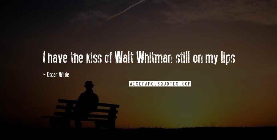 Oscar Wilde Quotes: I have the kiss of Walt Whitman still on my lips