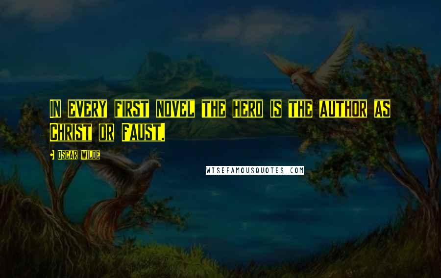 Oscar Wilde Quotes: In every first novel the hero is the author as Christ or Faust.