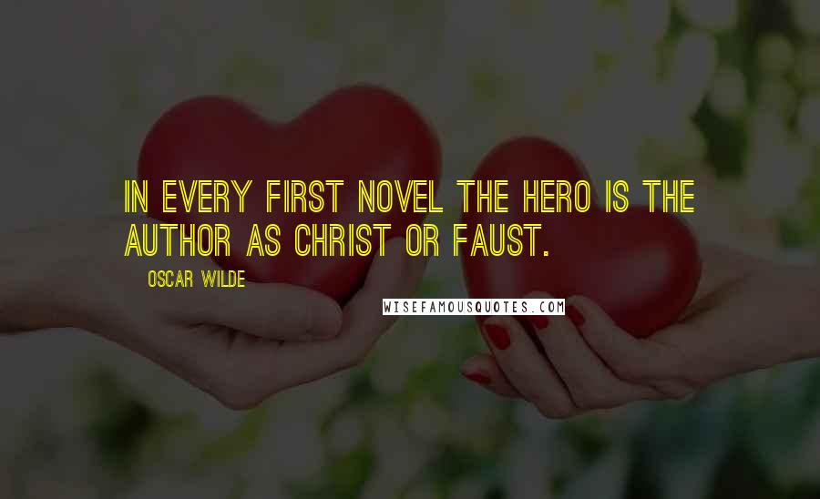 Oscar Wilde Quotes: In every first novel the hero is the author as Christ or Faust.