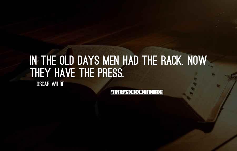 Oscar Wilde Quotes: In the old days men had the rack. Now they have the Press.