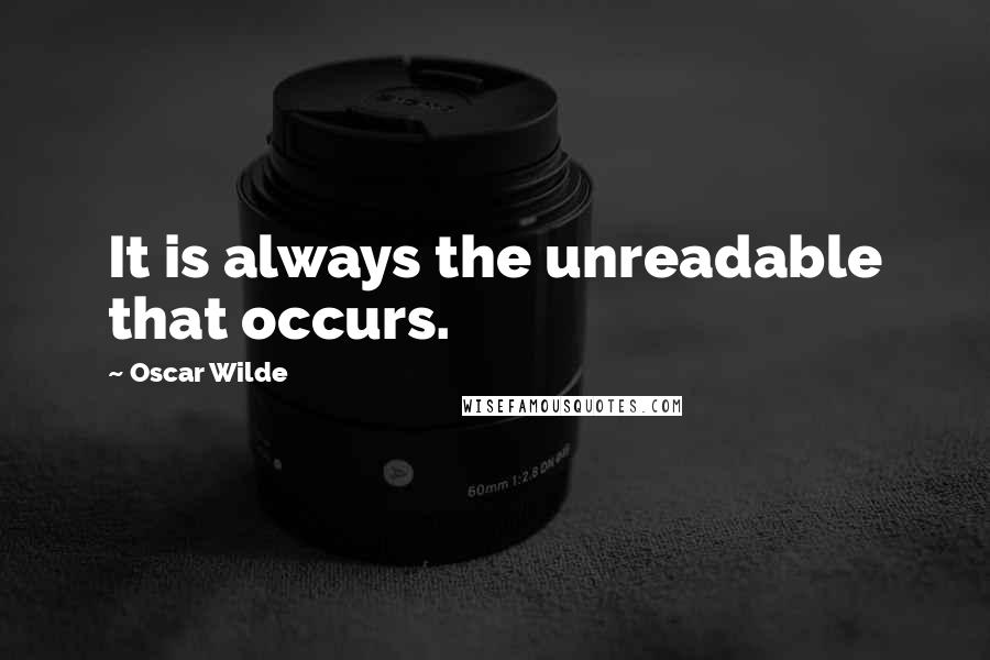 Oscar Wilde Quotes: It is always the unreadable that occurs.