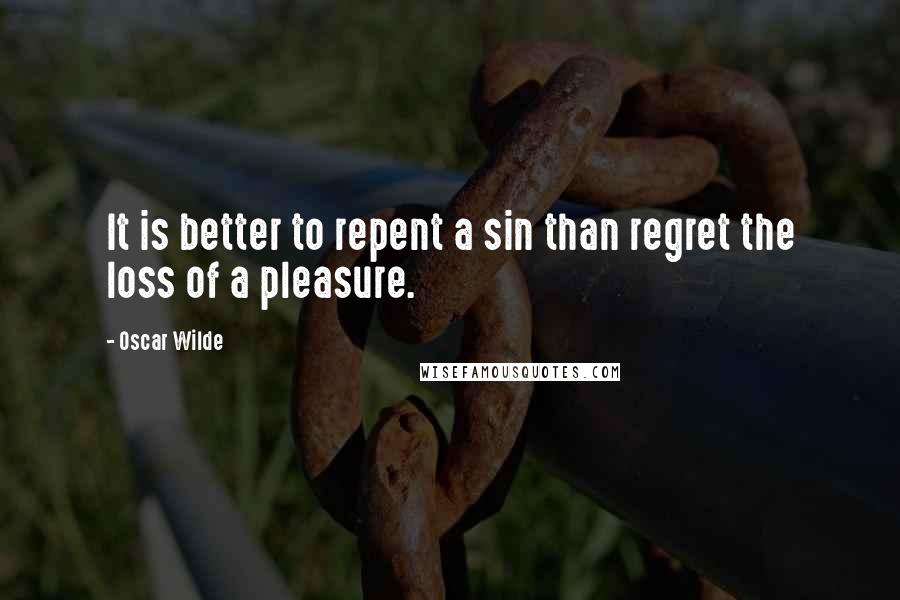 Oscar Wilde Quotes: It is better to repent a sin than regret the loss of a pleasure.