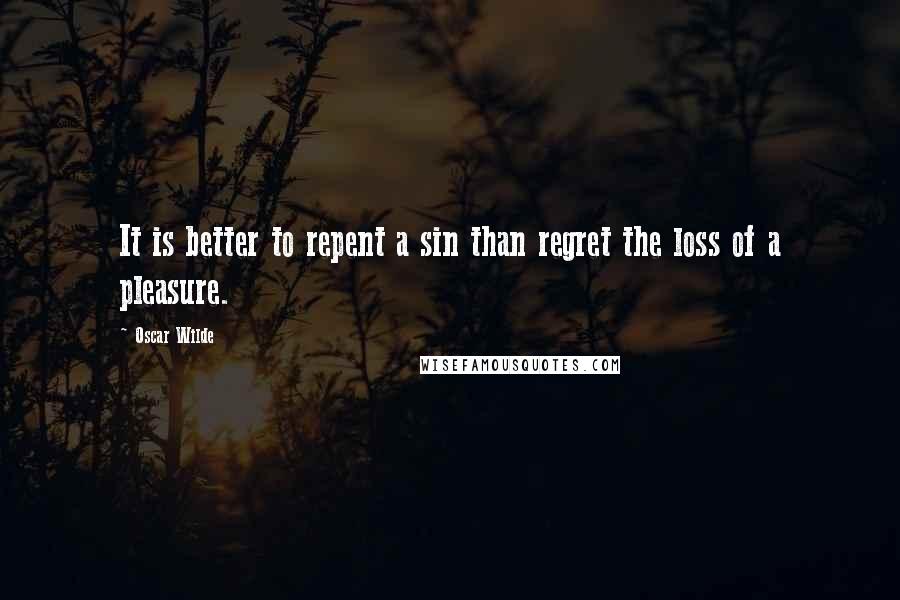 Oscar Wilde Quotes: It is better to repent a sin than regret the loss of a pleasure.