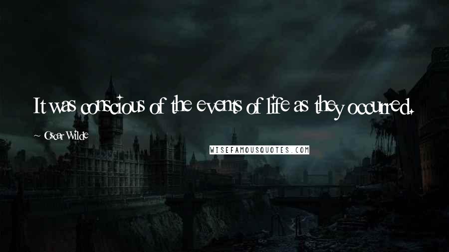 Oscar Wilde Quotes: It was conscious of the events of life as they occurred.