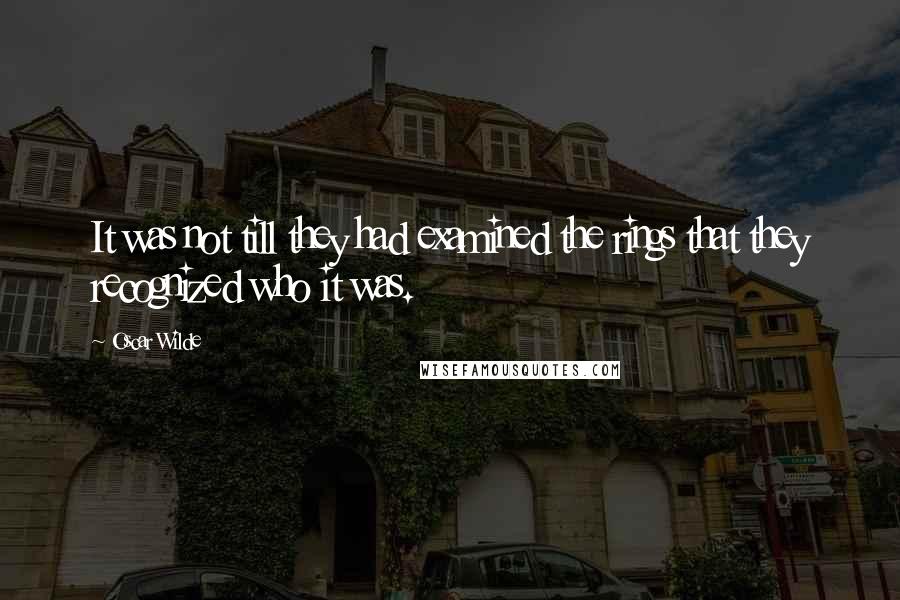 Oscar Wilde Quotes: It was not till they had examined the rings that they recognized who it was.