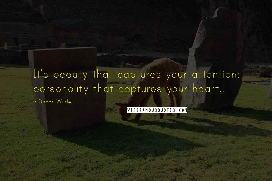 Oscar Wilde Quotes: It's beauty that captures your attention; personality that captures your heart..