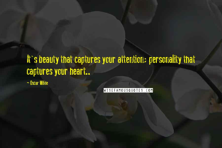 Oscar Wilde Quotes: It's beauty that captures your attention; personality that captures your heart..