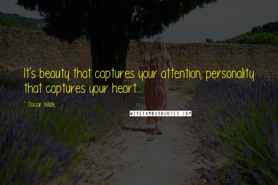 Oscar Wilde Quotes: It's beauty that captures your attention; personality that captures your heart..