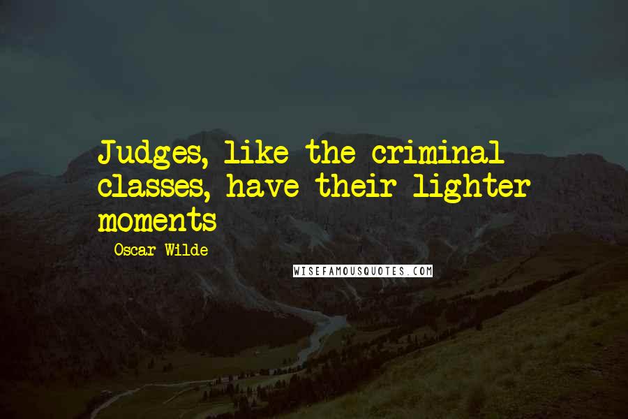 Oscar Wilde Quotes: Judges, like the criminal classes, have their lighter moments