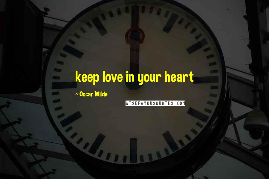 Oscar Wilde Quotes: keep love in your heart