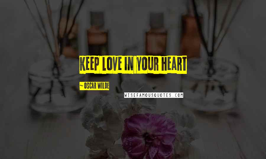 Oscar Wilde Quotes: keep love in your heart