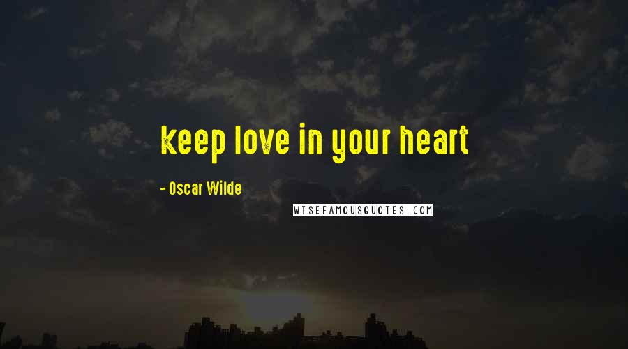 Oscar Wilde Quotes: keep love in your heart