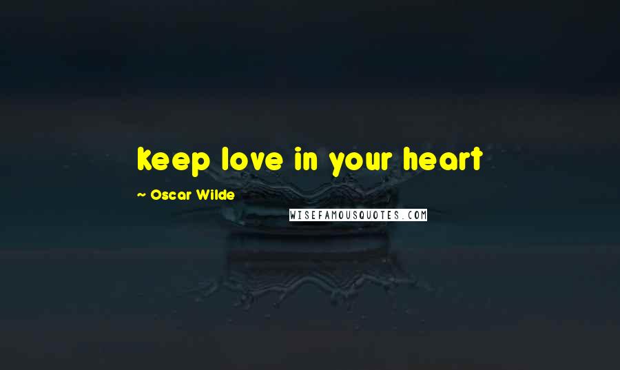 Oscar Wilde Quotes: keep love in your heart