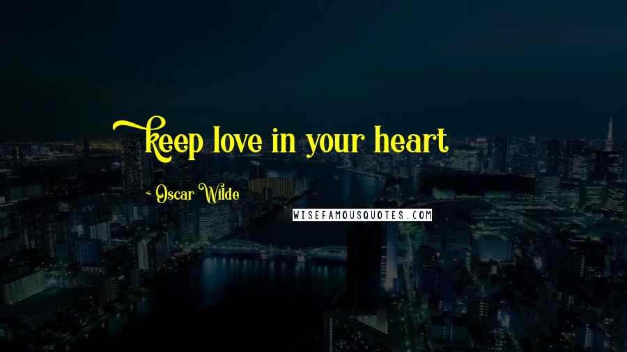 Oscar Wilde Quotes: keep love in your heart