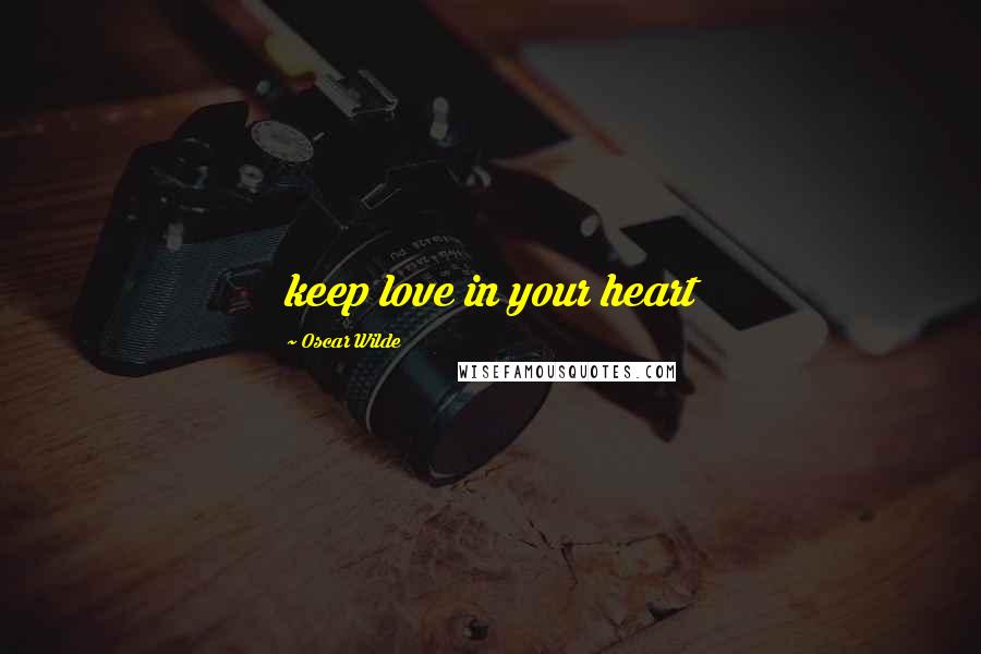 Oscar Wilde Quotes: keep love in your heart