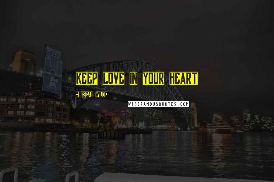 Oscar Wilde Quotes: keep love in your heart