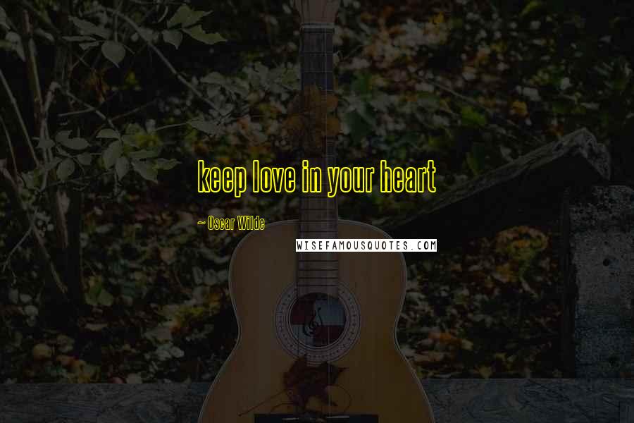 Oscar Wilde Quotes: keep love in your heart