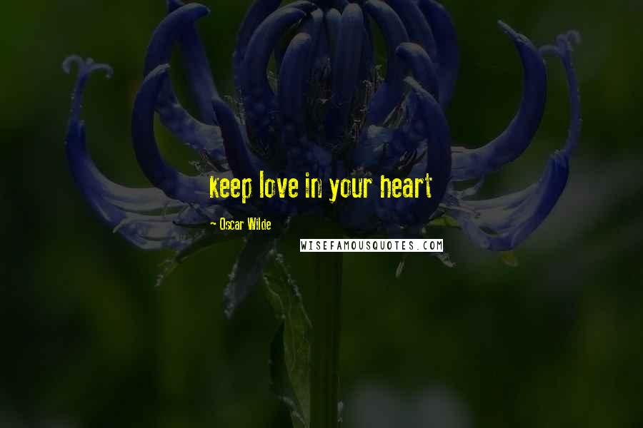 Oscar Wilde Quotes: keep love in your heart
