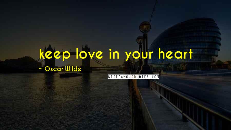 Oscar Wilde Quotes: keep love in your heart