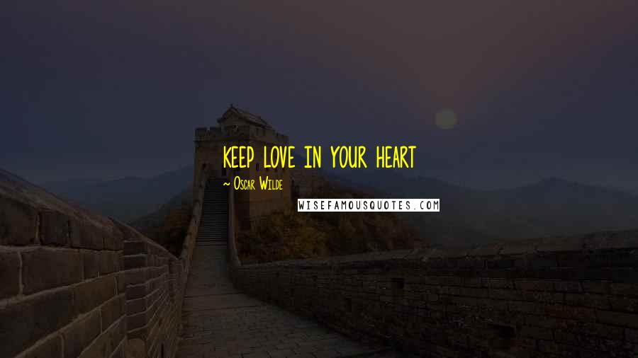 Oscar Wilde Quotes: keep love in your heart