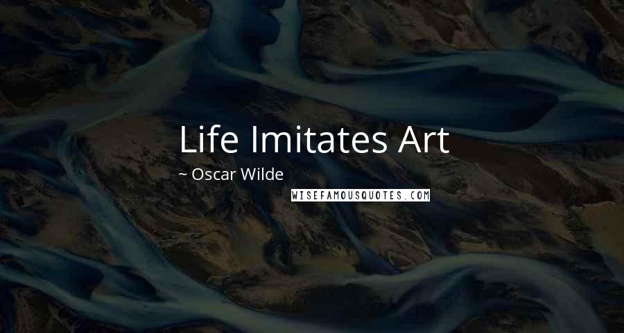 Oscar Wilde Quotes: Life Imitates Art