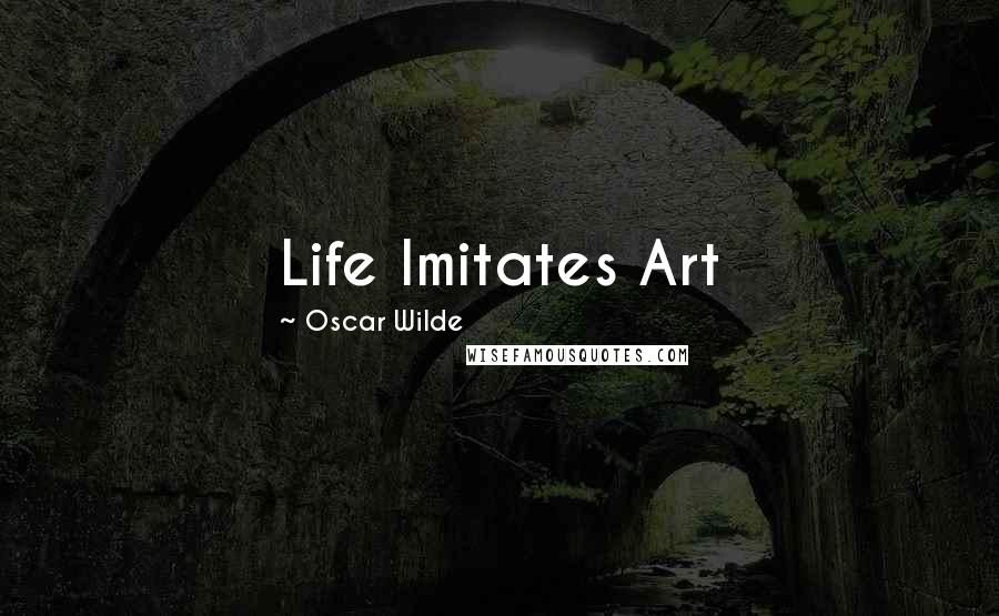 Oscar Wilde Quotes: Life Imitates Art