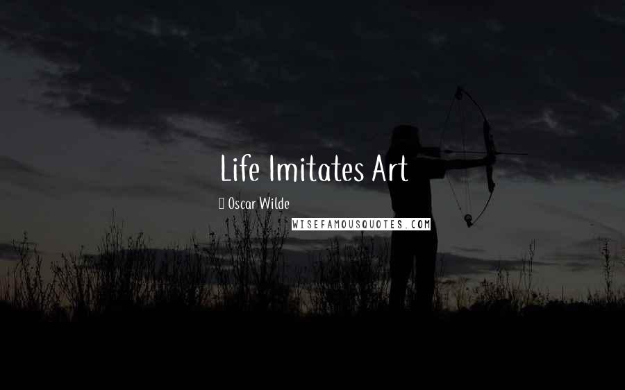 Oscar Wilde Quotes: Life Imitates Art