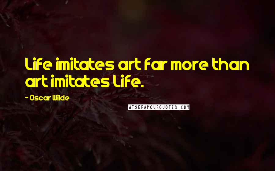 Oscar Wilde Quotes: Life imitates art far more than art imitates Life.