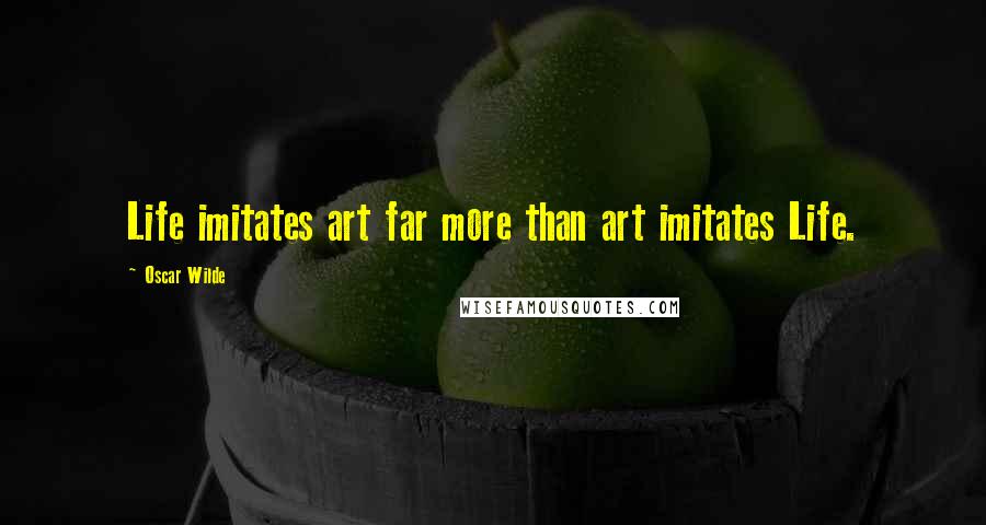 Oscar Wilde Quotes: Life imitates art far more than art imitates Life.