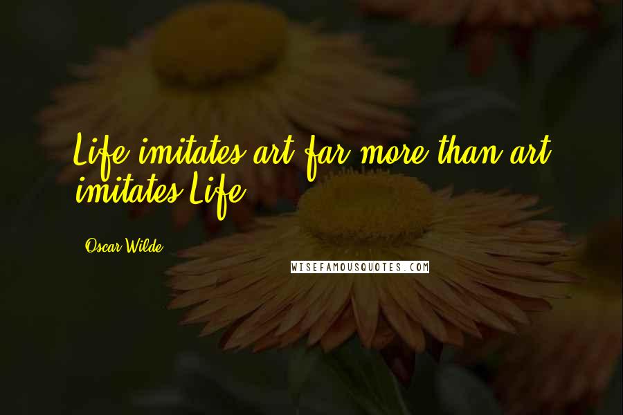 Oscar Wilde Quotes: Life imitates art far more than art imitates Life.