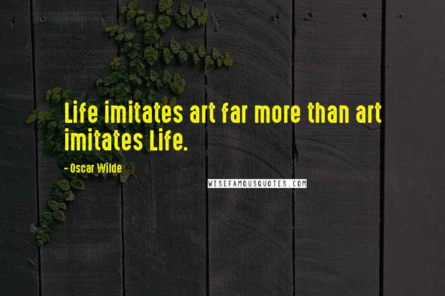 Oscar Wilde Quotes: Life imitates art far more than art imitates Life.