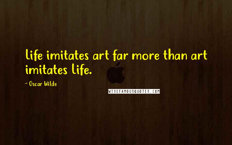 Oscar Wilde Quotes: Life imitates art far more than art imitates Life.