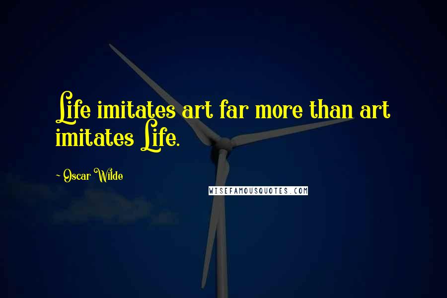 Oscar Wilde Quotes: Life imitates art far more than art imitates Life.