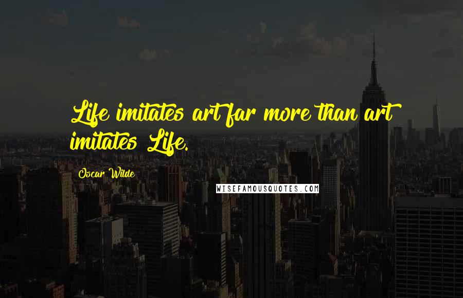 Oscar Wilde Quotes: Life imitates art far more than art imitates Life.