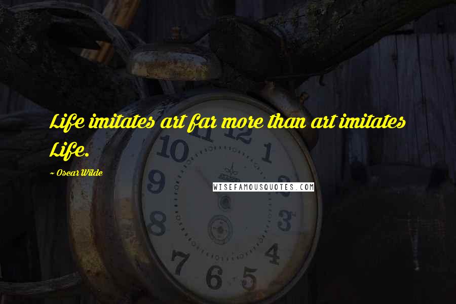 Oscar Wilde Quotes: Life imitates art far more than art imitates Life.