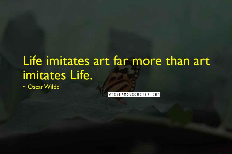 Oscar Wilde Quotes: Life imitates art far more than art imitates Life.