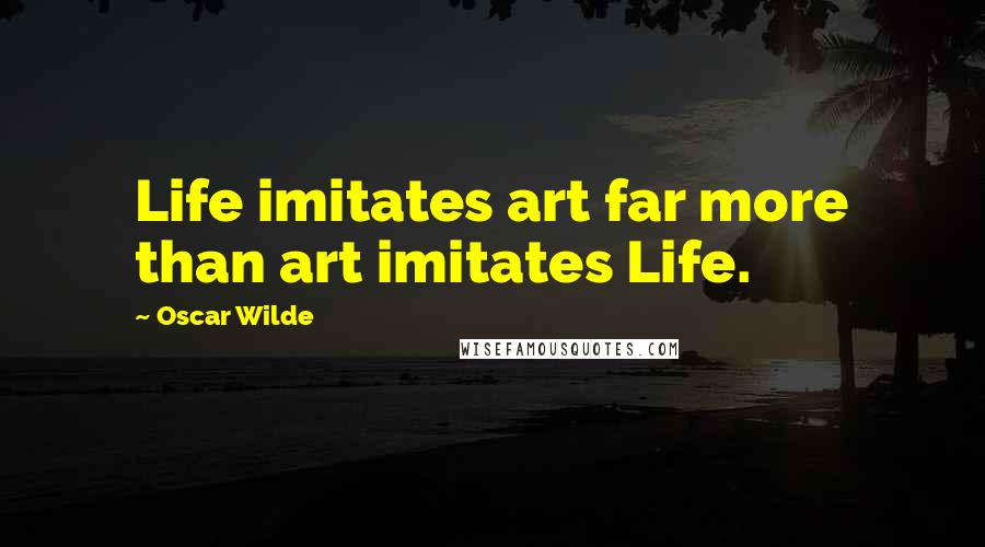 Oscar Wilde Quotes: Life imitates art far more than art imitates Life.