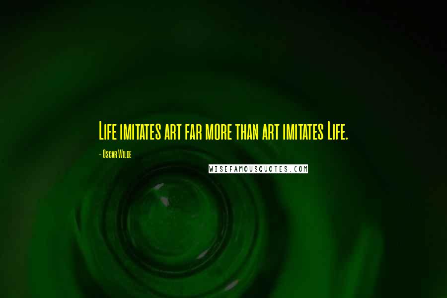 Oscar Wilde Quotes: Life imitates art far more than art imitates Life.