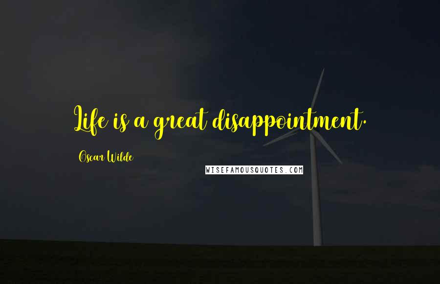 Oscar Wilde Quotes: Life is a great disappointment.