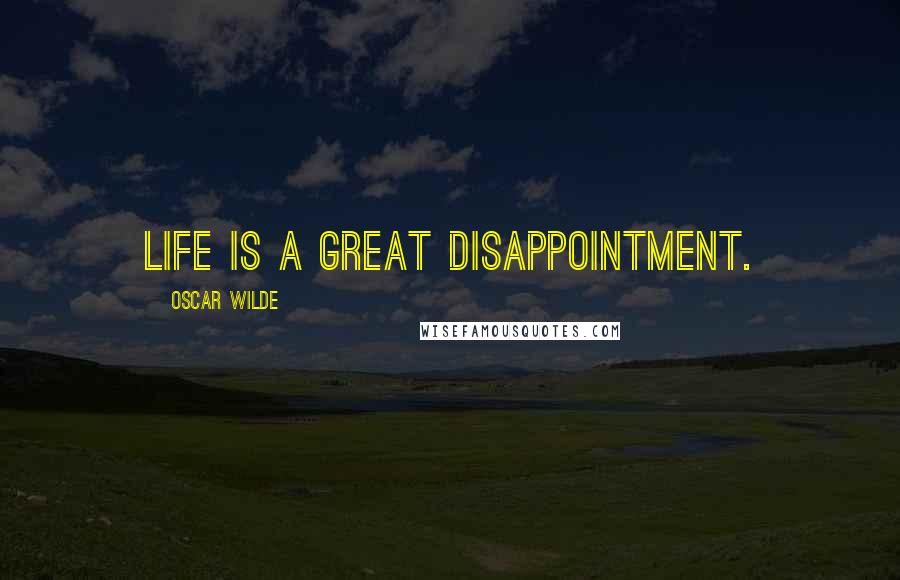 Oscar Wilde Quotes: Life is a great disappointment.